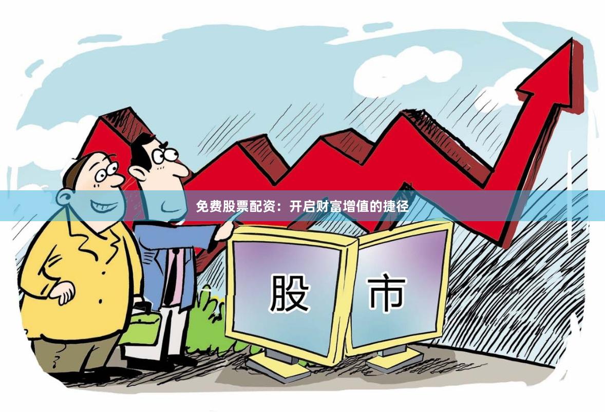 免费股票配资：开启财富增值的捷径