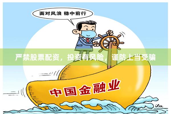 严禁股票配资，投资有风险，谨防上当受骗