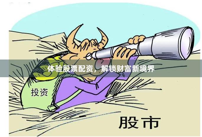 体验股票配资，解锁财富新境界