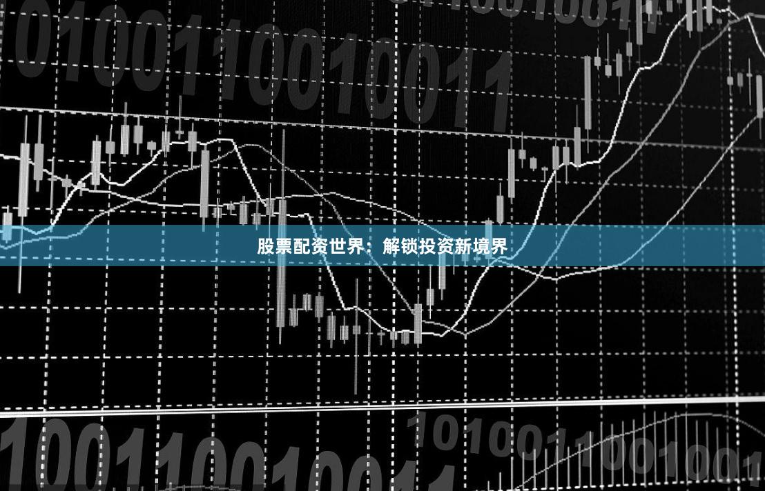 股票配资世界：解锁投资新境界