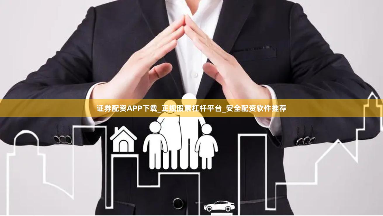 证券配资APP下载_正规股票杠杆平台_安全配资软件推荐
