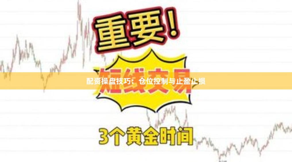 配资操盘技巧：仓位控制与止盈止损
